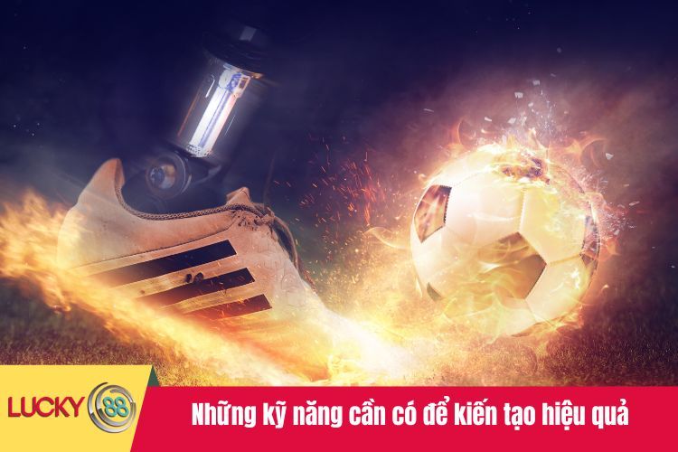 Những kỹ năng cần có để kiến tạo hiệu quả