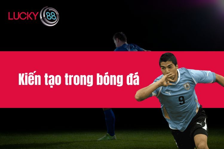 Kiến tạo trong bóng đá - Vai trò và những cầu thủ xuất sắc